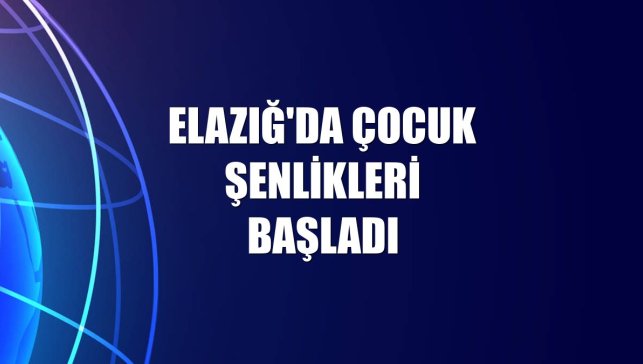 Elazığ'da çocuk şenlikleri başladı