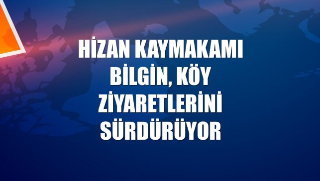 Hizan Kaymakamı Bilgin, köy ziyaretlerini sürdürüyor