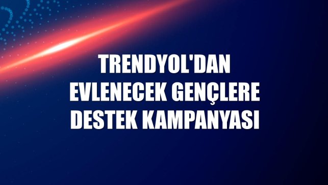 Trendyol'dan evlenecek gençlere destek kampanyası