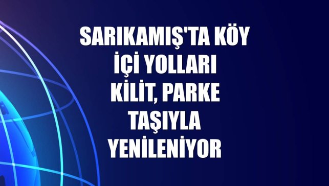 Sarıkamış'ta köy içi yolları kilit, parke taşıyla yenileniyor