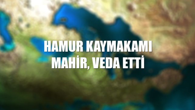 Hamur Kaymakamı Mahir, veda etti