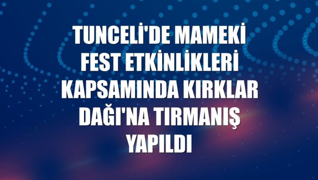 Tunceli'de Mameki Fest etkinlikleri kapsamında Kırklar Dağı'na tırmanış yapıldı