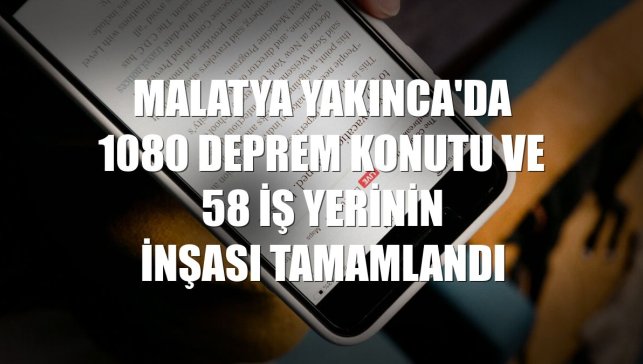 Malatya Yakınca'da 1080 deprem konutu ve 58 iş yerinin inşası tamamlandı