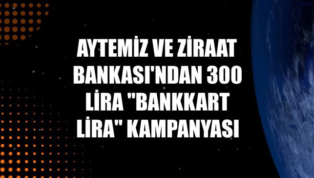 Aytemiz ve Ziraat Bankası'ndan 300 lira "Bankkart Lira" kampanyası