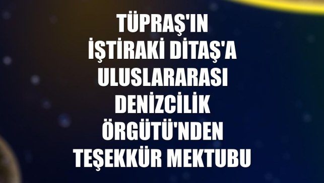 Tüpraş'ın iştiraki Ditaş'a Uluslararası Denizcilik Örgütü'nden teşekkür mektubu