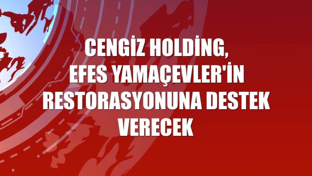 Cengiz Holding, Efes Yamaçevler'in restorasyonuna destek verecek
