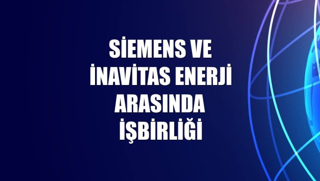 Siemens ve İnavitas Enerji arasında işbirliği