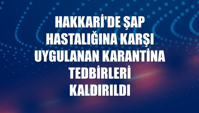 Hakkari'de şap hastalığına karşı uygulanan karantina tedbirleri kaldırıldı