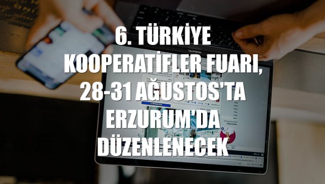 6. Türkiye Kooperatifler Fuarı, 28-31 Ağustos'ta Erzurum'da düzenlenecek