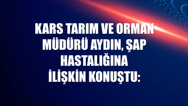 Kars Tarım ve Orman Müdürü Aydın, şap hastalığına ilişkin konuştu: