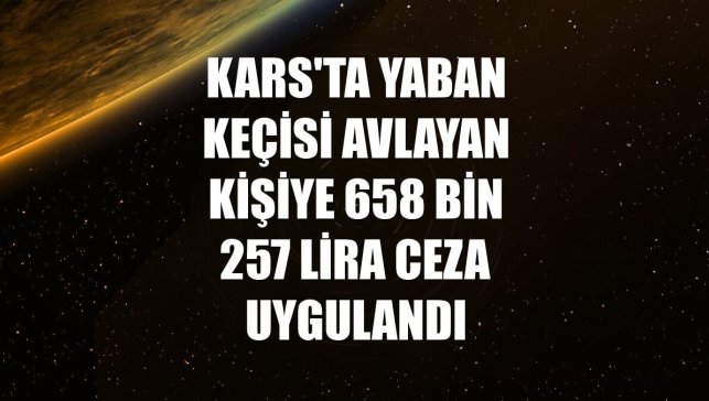 Kars'ta yaban keçisi avlayan kişiye 658 bin 257 lira ceza uygulandı