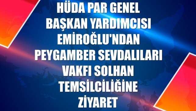 HÜDA PAR Genel Başkan Yardımcısı Emiroğlu'ndan Peygamber Sevdalıları Vakfı Solhan Temsilciliğine ziyaret