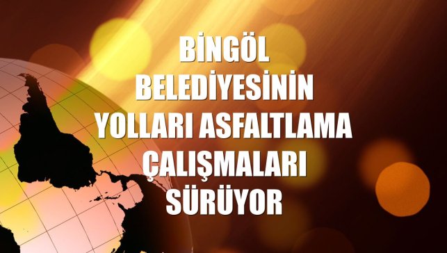 Bingöl Belediyesinin yolları asfaltlama çalışmaları sürüyor