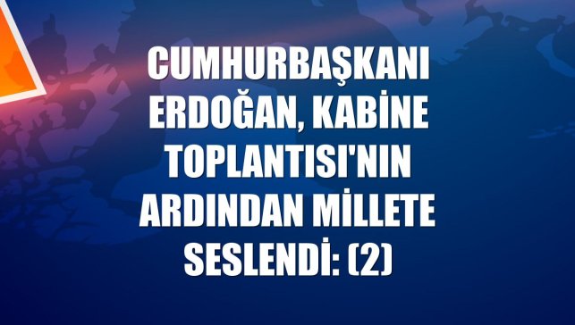 Cumhurbaşkanı Erdoğan, Kabine Toplantısı'nın ardından millete seslendi: (2)