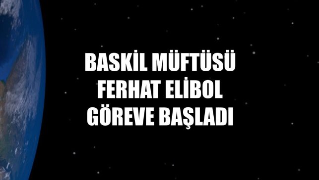 Baskil Müftüsü Ferhat Elibol göreve başladı