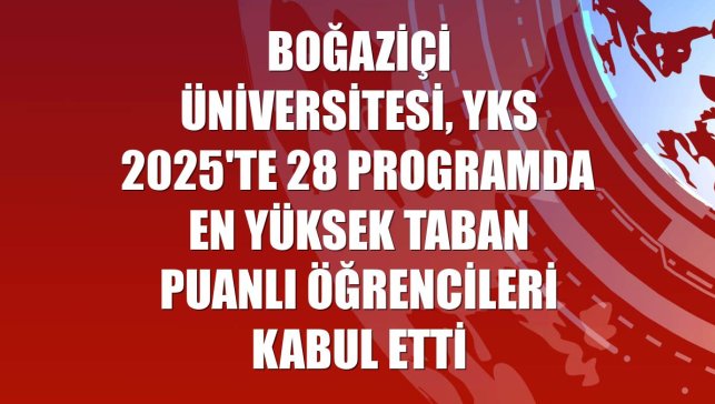 Boğaziçi Üniversitesi, YKS 2025'te 28 programda en yüksek taban puanlı öğrencileri kabul etti