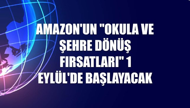 Amazon'un "Okula ve Şehre Dönüş Fırsatları" 1 Eylül'de başlayacak