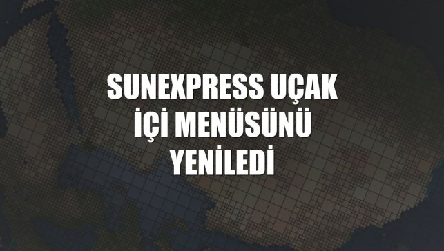 SunExpress uçak içi menüsünü yeniledi