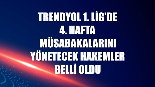 Trendyol 1. Lig'de 4. hafta müsabakalarını yönetecek hakemler belli oldu