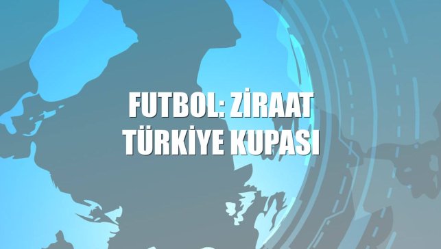 Futbol: Ziraat Türkiye Kupası