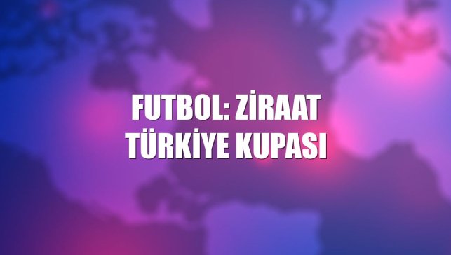 Futbol: Ziraat Türkiye Kupası