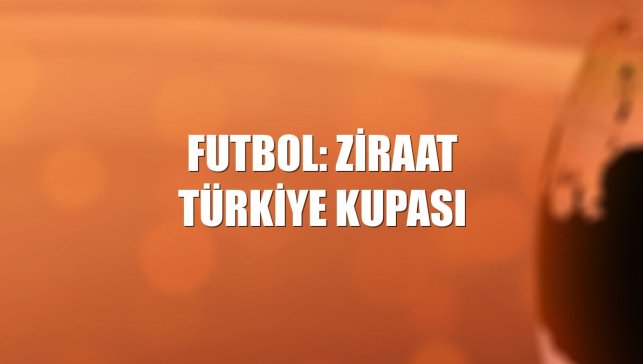 Futbol: Ziraat Türkiye Kupası