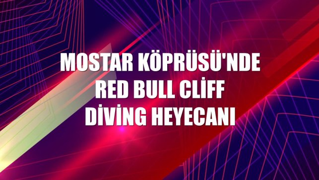 Mostar Köprüsü'nde Red Bull Cliff Diving heyecanı