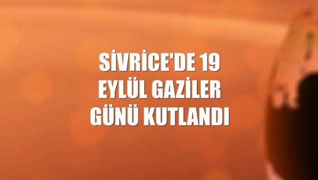 Sivrice'de 19 Eylül Gaziler Günü kutlandı