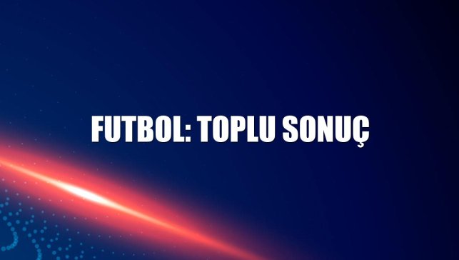 Futbol: Toplu sonuç