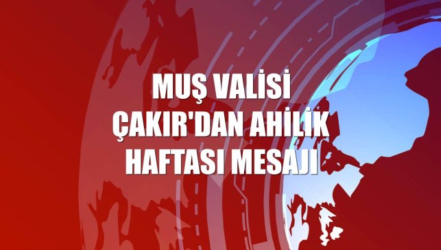 Muş Valisi Çakır'dan Ahilik Haftası mesajı