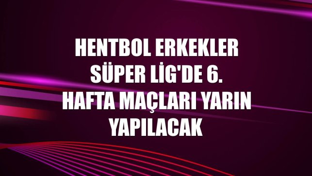 Hentbol Erkekler Süper Lig'de 6. hafta maçları yarın yapılacak