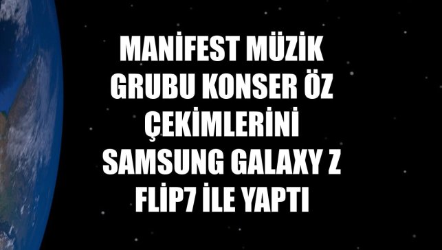 Manifest müzik grubu konser öz çekimlerini Samsung Galaxy Z Flip7 ile yaptı