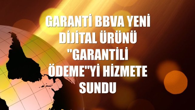 Garanti BBVA yeni dijital ürünü "Garantili Ödeme"yi hizmete sundu