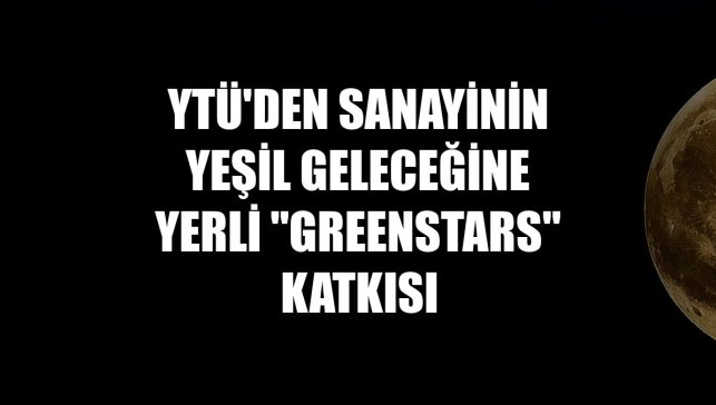YTÜ'den sanayinin yeşil geleceğine yerli "GreenStars" katkısı