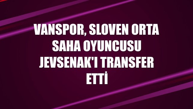 Vanspor, Sloven orta saha oyuncusu Jevsenak'ı transfer etti