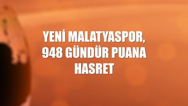 Yeni Malatyaspor, 948 gündür puana hasret