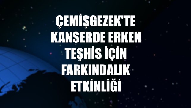 Çemişgezek'te kanserde erken teşhis için farkındalık etkinliği