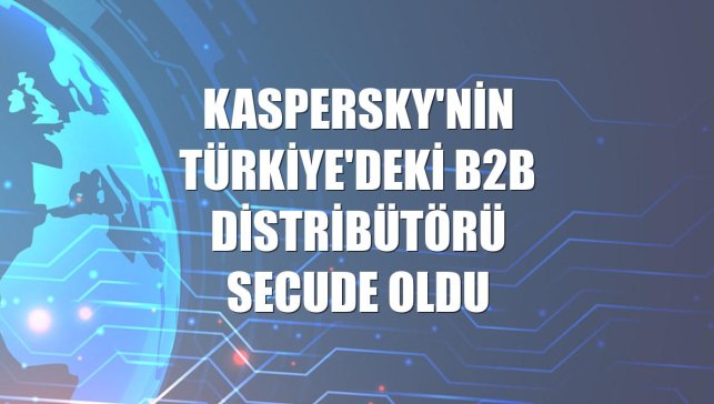 Kaspersky'nin Türkiye'deki B2B distribütörü Secude oldu