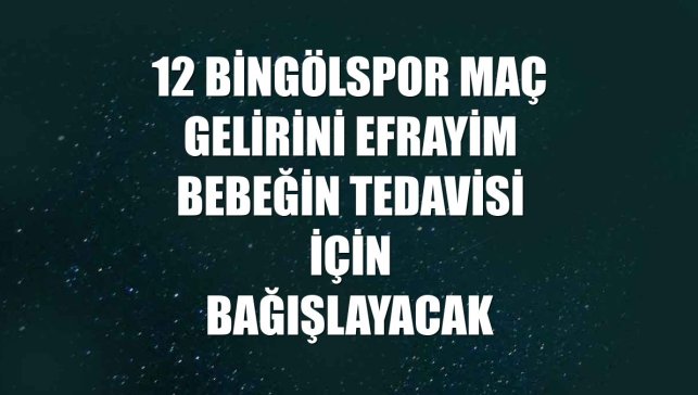 12 Bingölspor maç gelirini Efrayim bebeğin tedavisi için bağışlayacak