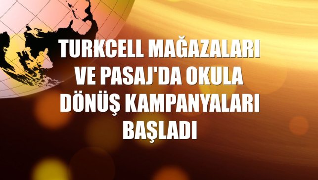 Turkcell mağazaları ve Pasaj'da okula dönüş kampanyaları başladı