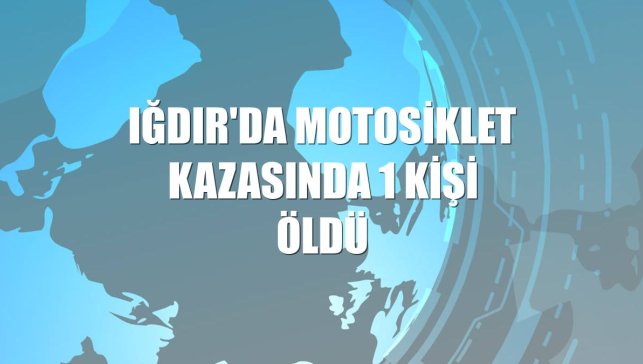 Iğdır'da motosiklet kazasında 1 kişi öldü