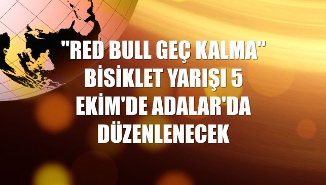 "Red Bull Geç Kalma" bisiklet yarışı 5 Ekim'de Adalar'da düzenlenecek