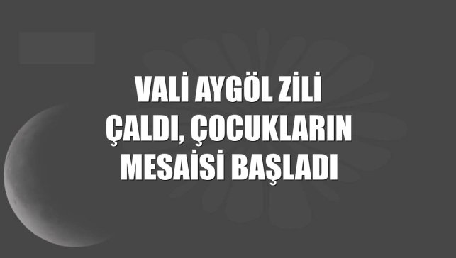 Vali Aygöl zili çaldı, çocukların mesaisi başladı