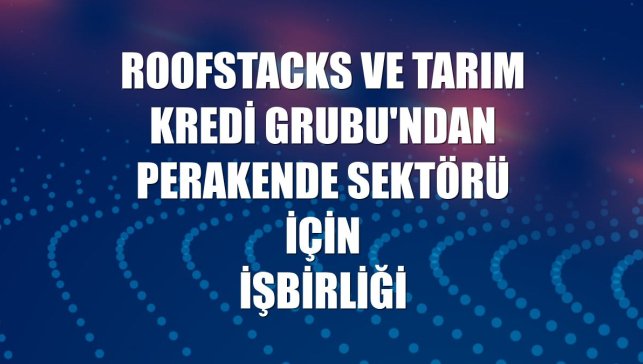 RoofStacks ve Tarım Kredi Grubu'ndan perakende sektörü için işbirliği