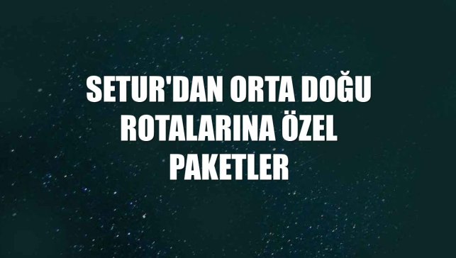 Setur'dan Orta Doğu rotalarına özel paketler