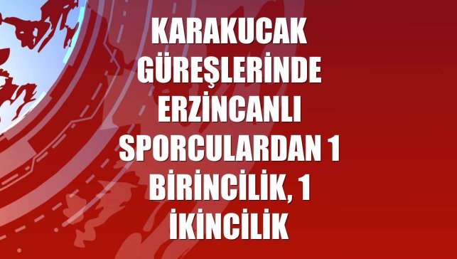 Karakucak güreşlerinde Erzincanlı sporculardan 1 birincilik, 1 ikincilik