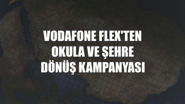 Vodafone Flex'ten Okula ve Şehre Dönüş Kampanyası