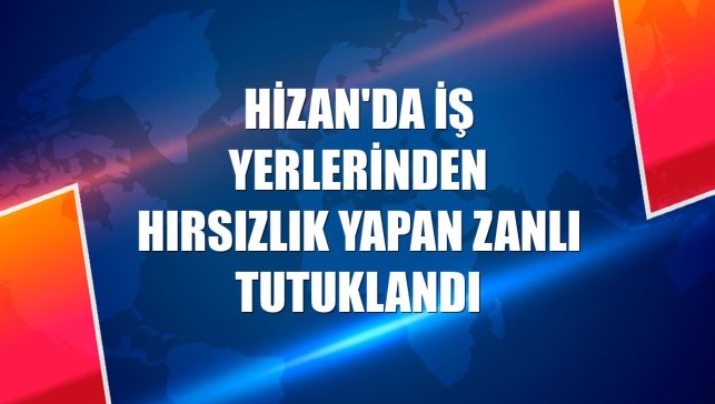 Hizan'da iş yerlerinden hırsızlık yapan zanlı tutuklandı