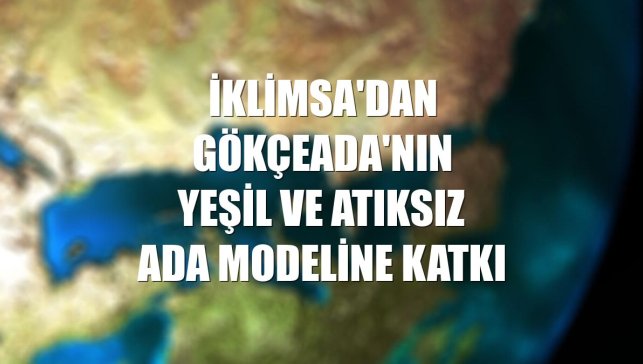 İklimsa'dan Gökçeada'nın yeşil ve atıksız ada modeline katkı
