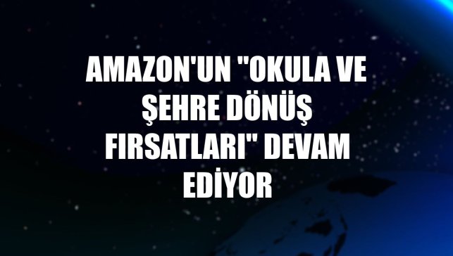 Amazon'un "Okula ve Şehre Dönüş Fırsatları" devam ediyor